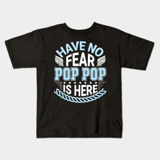 Have No Fear Pop Pop Is Hear Happy Father Daddy Papa Grandpa Kids T-Shirt